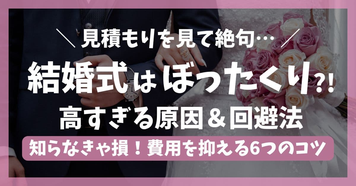 【実体験】結婚式が高すぎる！ぼったくりの真相＆損しない節約のコツを徹底解説